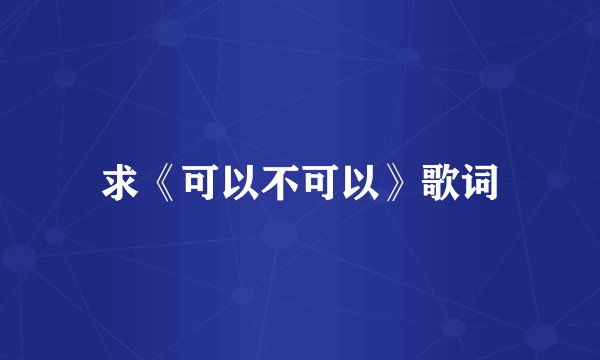 求《可以不可以》歌词