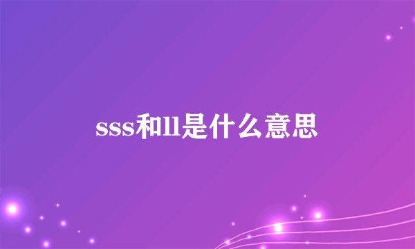sss和ll是什么意思