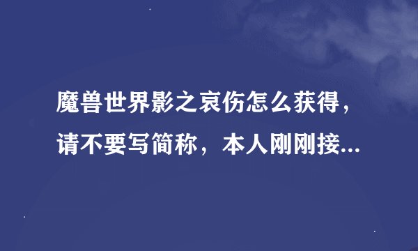 魔兽世界影之哀伤怎么获得，请不要写简称，本人刚刚接触魔兽。