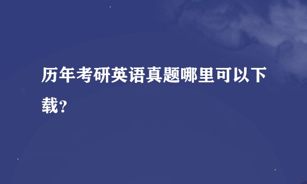 历年考研英语真题哪里可以下载？