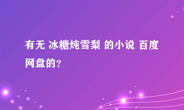 有无 冰糖炖雪梨 的小说 百度网盘的？