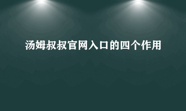 汤姆叔叔官网入口的四个作用