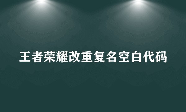 王者荣耀改重复名空白代码