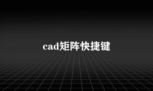 cad矩阵快捷键