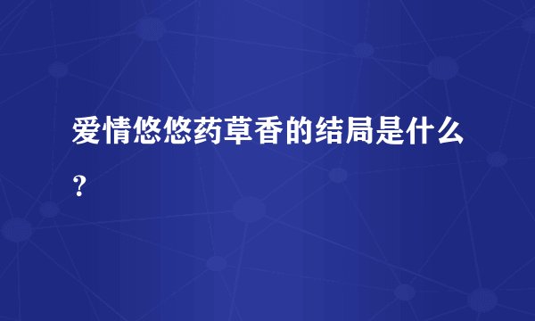 爱情悠悠药草香的结局是什么？