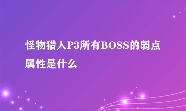 怪物猎人P3所有BOSS的弱点属性是什么