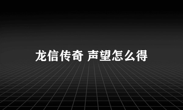 龙信传奇 声望怎么得