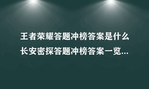 王者荣耀答题冲榜答案是什么长安密探答题冲榜答案一览 王者荣耀长安密探答题冲榜答案