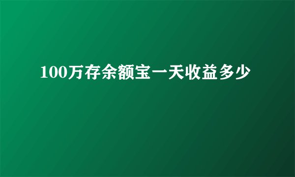 100万存余额宝一天收益多少