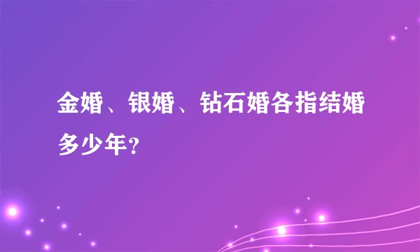 金婚、银婚、钻石婚各指结婚多少年？