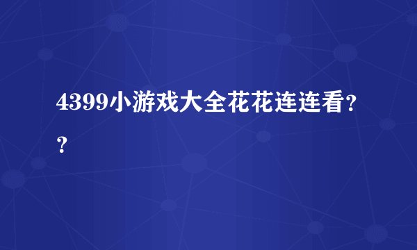 4399小游戏大全花花连连看？？