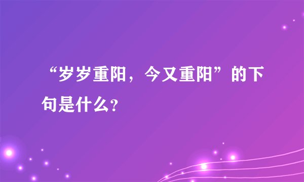 “岁岁重阳，今又重阳”的下句是什么？