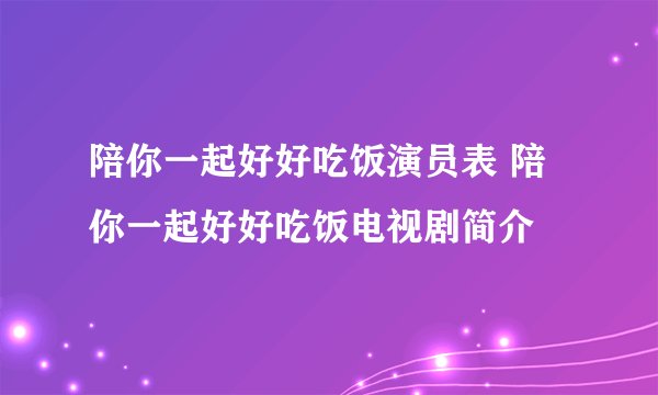 陪你一起好好吃饭演员表 陪你一起好好吃饭电视剧简介