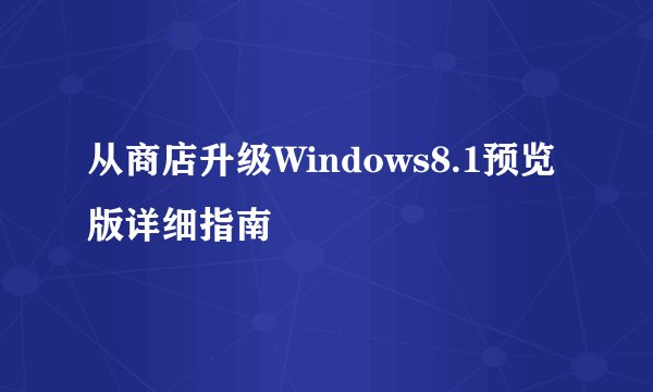 从商店升级Windows8.1预览版详细指南