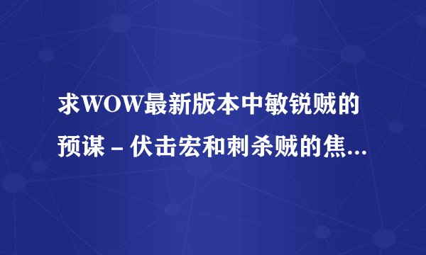 求WOW最新版本中敏锐贼的预谋－伏击宏和刺杀贼的焦点嫁祸宏？