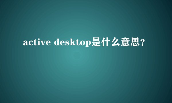active desktop是什么意思？
