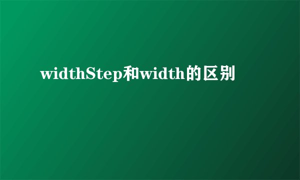 widthStep和width的区别