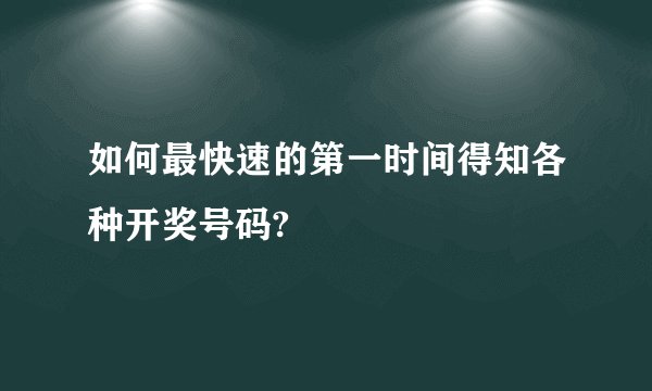 如何最快速的第一时间得知各种开奖号码?