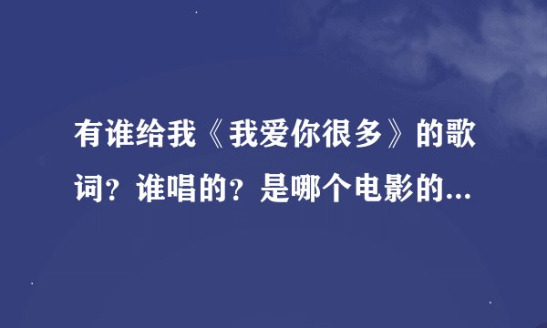 有谁给我《我爱你很多》的歌词？谁唱的？是哪个电影的主题曲？