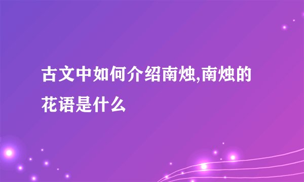 古文中如何介绍南烛,南烛的花语是什么