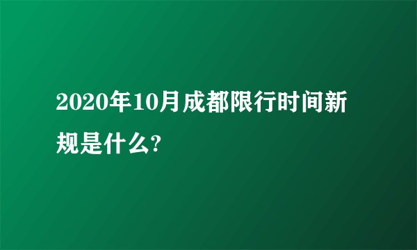 2020年10月成都限行时间新规是什么?