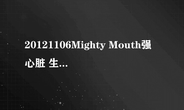 20121106Mighty Mouth强心脏 生菜唱的歌