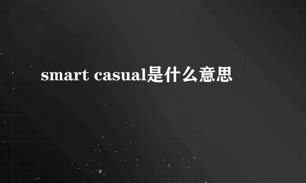 smart casual是什么意思