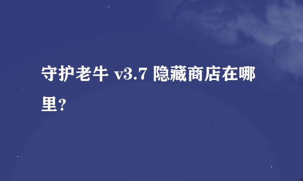 守护老牛 v3.7 隐藏商店在哪里？
