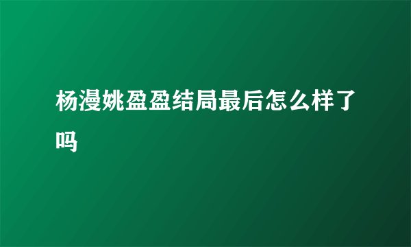 杨漫姚盈盈结局最后怎么样了吗