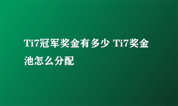 Ti7冠军奖金有多少 Ti7奖金池怎么分配