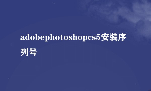 adobephotoshopcs5安装序列号