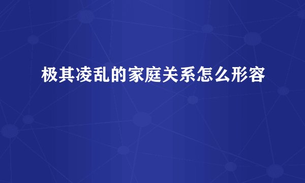 极其凌乱的家庭关系怎么形容