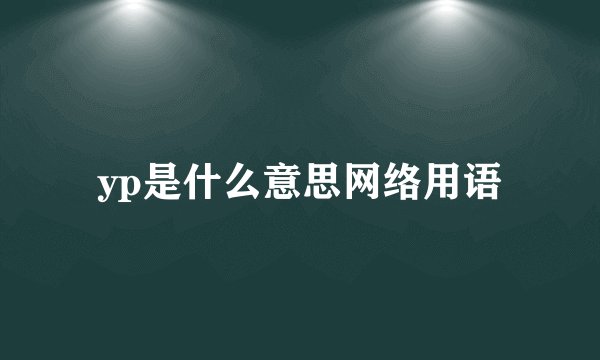 yp是什么意思网络用语