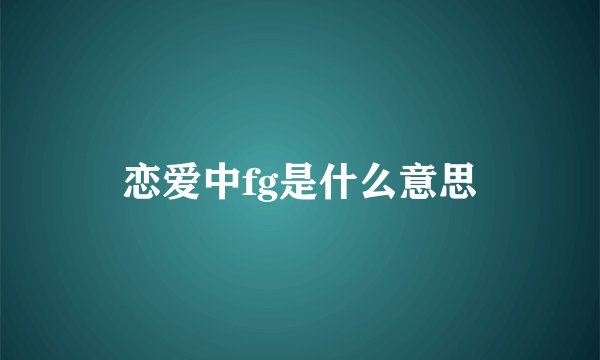恋爱中fg是什么意思