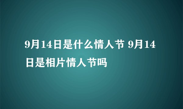 9月14日是什么情人节 9月14日是相片情人节吗