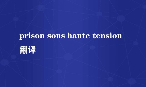 prison sous haute tension翻译