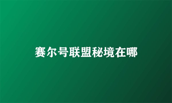 赛尔号联盟秘境在哪