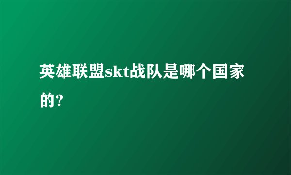 英雄联盟skt战队是哪个国家的?
