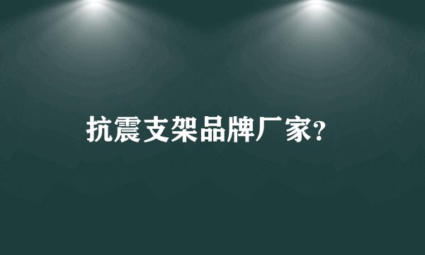 抗震支架品牌厂家？