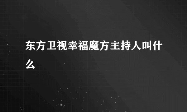 东方卫视幸福魔方主持人叫什么