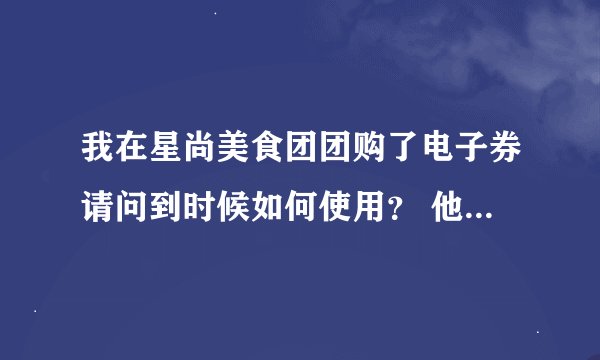 我在星尚美食团团购了电子券请问到时候如何使用？ 他说去的2天前要预约。。