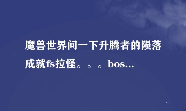 魔兽世界问一下升腾者的陨落成就fs拉怪。。。boss换位怎么办？
