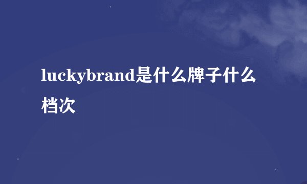luckybrand是什么牌子什么档次