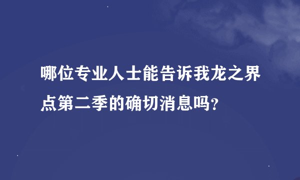 哪位专业人士能告诉我龙之界点第二季的确切消息吗？