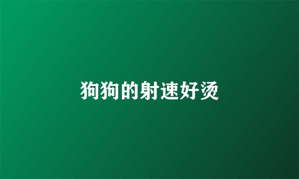 狗狗的射速好烫