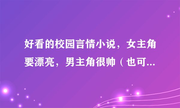 好看的校园言情小说，女主角要漂亮，男主角很帅（也可以是关于魔法的哦）