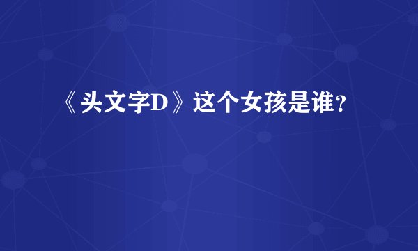 《头文字D》这个女孩是谁？