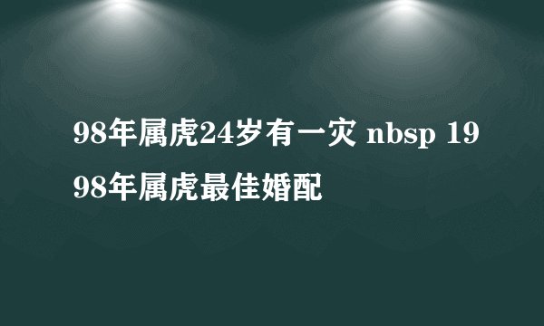 98年属虎24岁有一灾 nbsp 1998年属虎最佳婚配