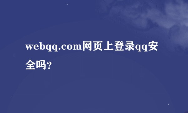 webqq.com网页上登录qq安全吗？