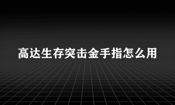 高达生存突击金手指怎么用